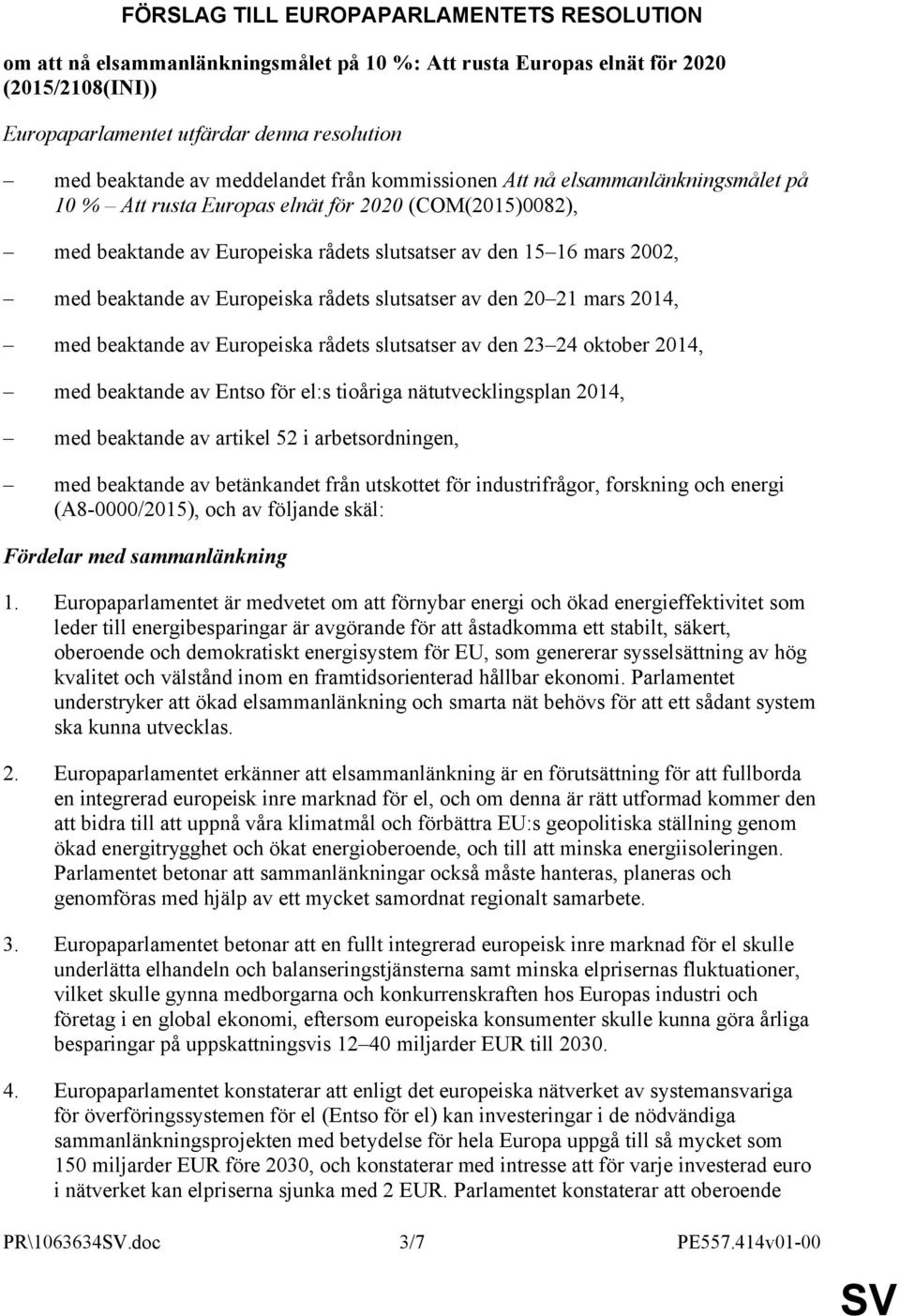 beaktande av Europeiska rådets slutsatser av den 20 21 mars 2014, med beaktande av Europeiska rådets slutsatser av den 23 24 oktober 2014, med beaktande av Entso för el:s tioåriga nätutvecklingsplan