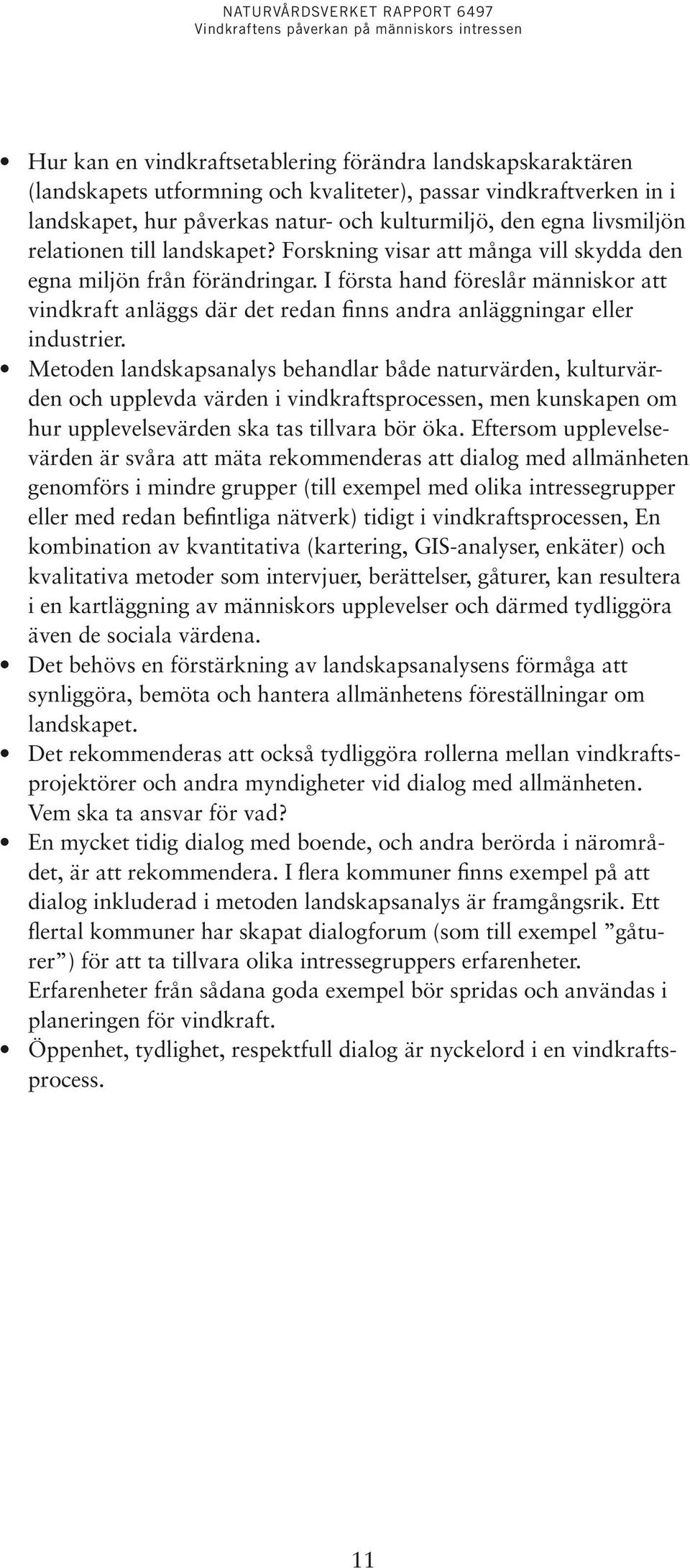 den och upplevda värden i vindkraftsprocessen, men kunskapen om hur upplevelsevärden ska tas tillvara bör öka.