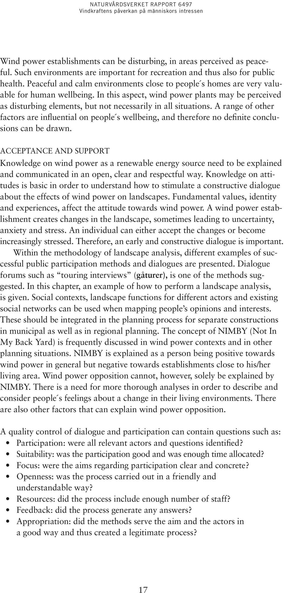 In this aspect, wind power plants may be perceived as disturbing elements, but not necessarily in all situations.