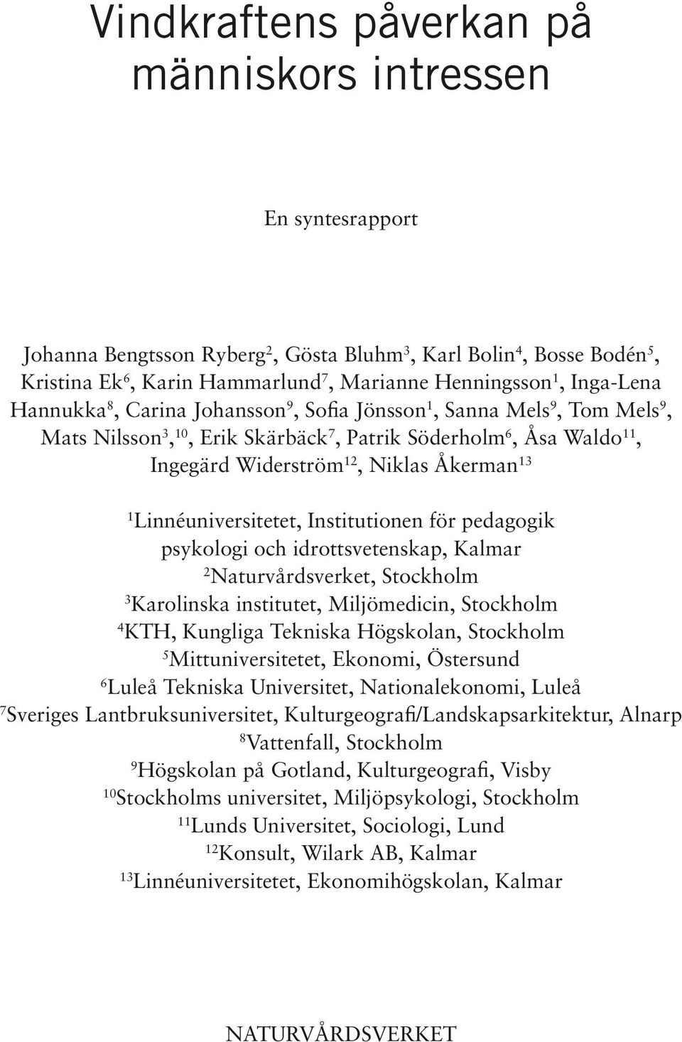 Linnéuniversitetet, Institutionen för pedagogik psykologi och idrottsvetenskap, Kalmar 2 Naturvårdsverket, Stockholm 3 Karolinska institutet, Miljömedicin, Stockholm 4 KTH, Kungliga Tekniska