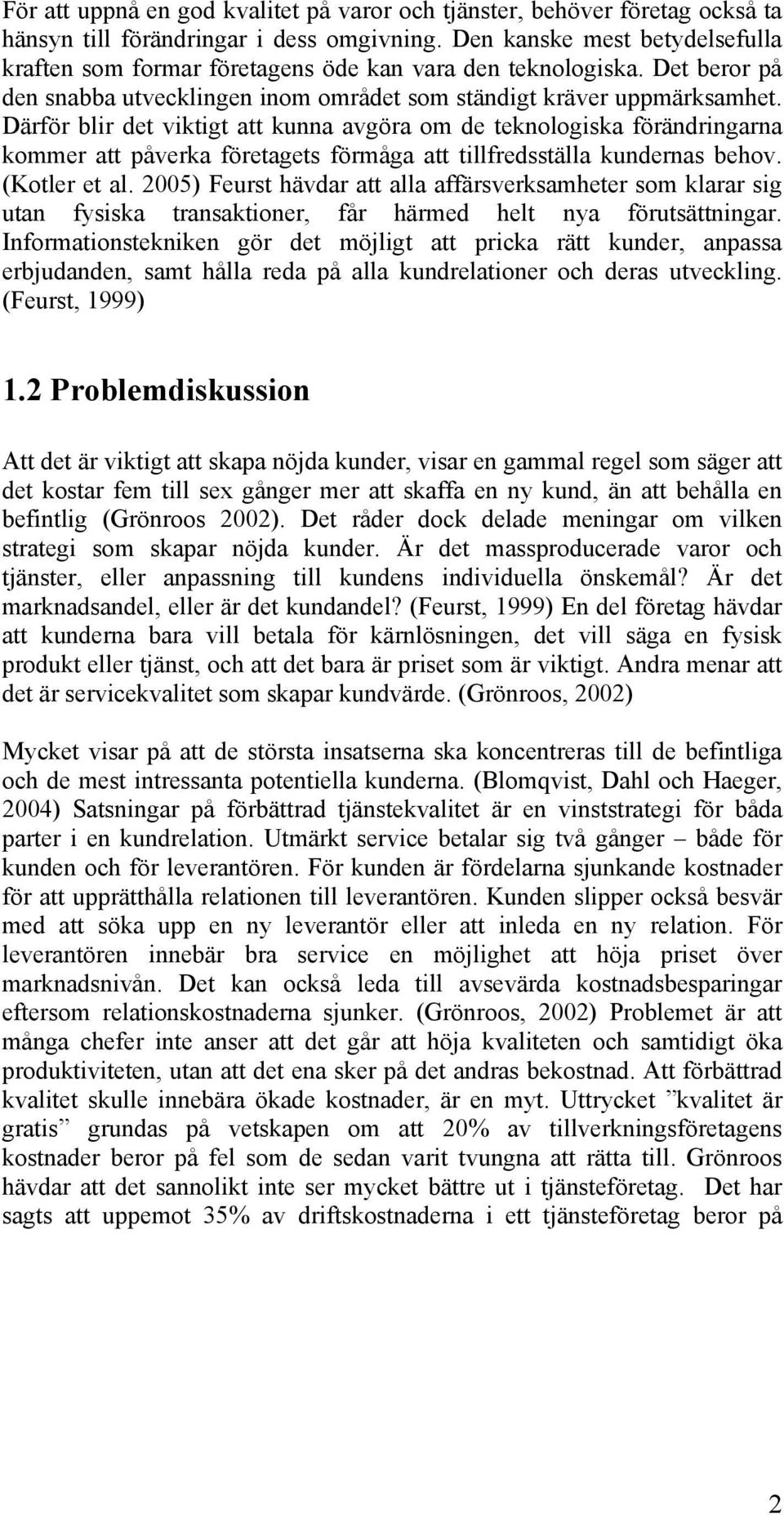 Därför blir det viktigt att kunna avgöra om de teknologiska förändringarna kommer att påverka företagets förmåga att tillfredsställa kundernas behov. (Kotler et al.