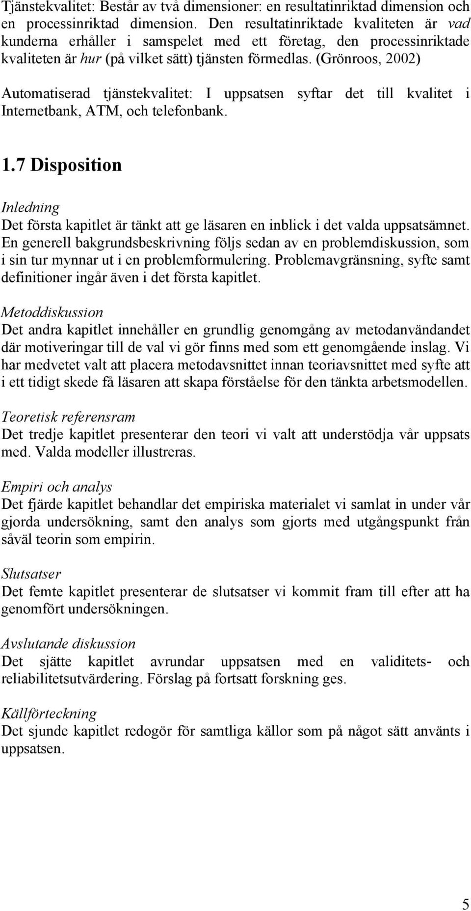 (Grönroos, 2002) Automatiserad tjänstekvalitet: I uppsatsen syftar det till kvalitet i Internetbank, ATM, och telefonbank. 1.