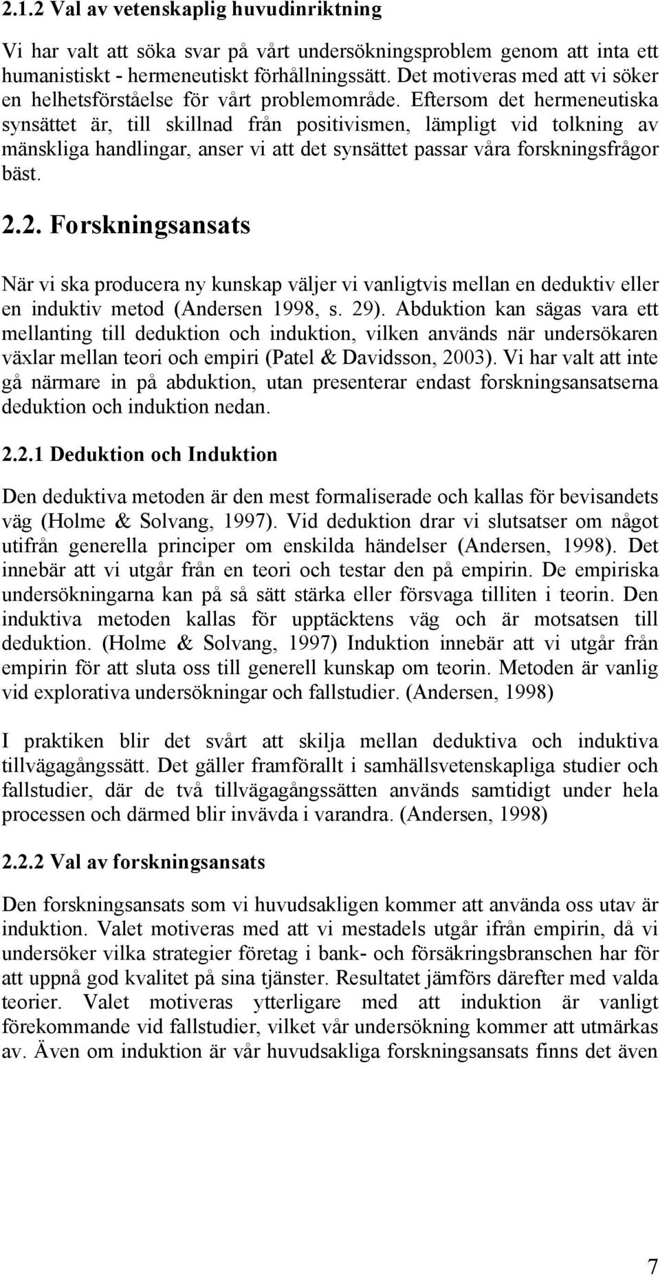 Eftersom det hermeneutiska synsättet är, till skillnad från positivismen, lämpligt vid tolkning av mänskliga handlingar, anser vi att det synsättet passar våra forskningsfrågor bäst. 2.