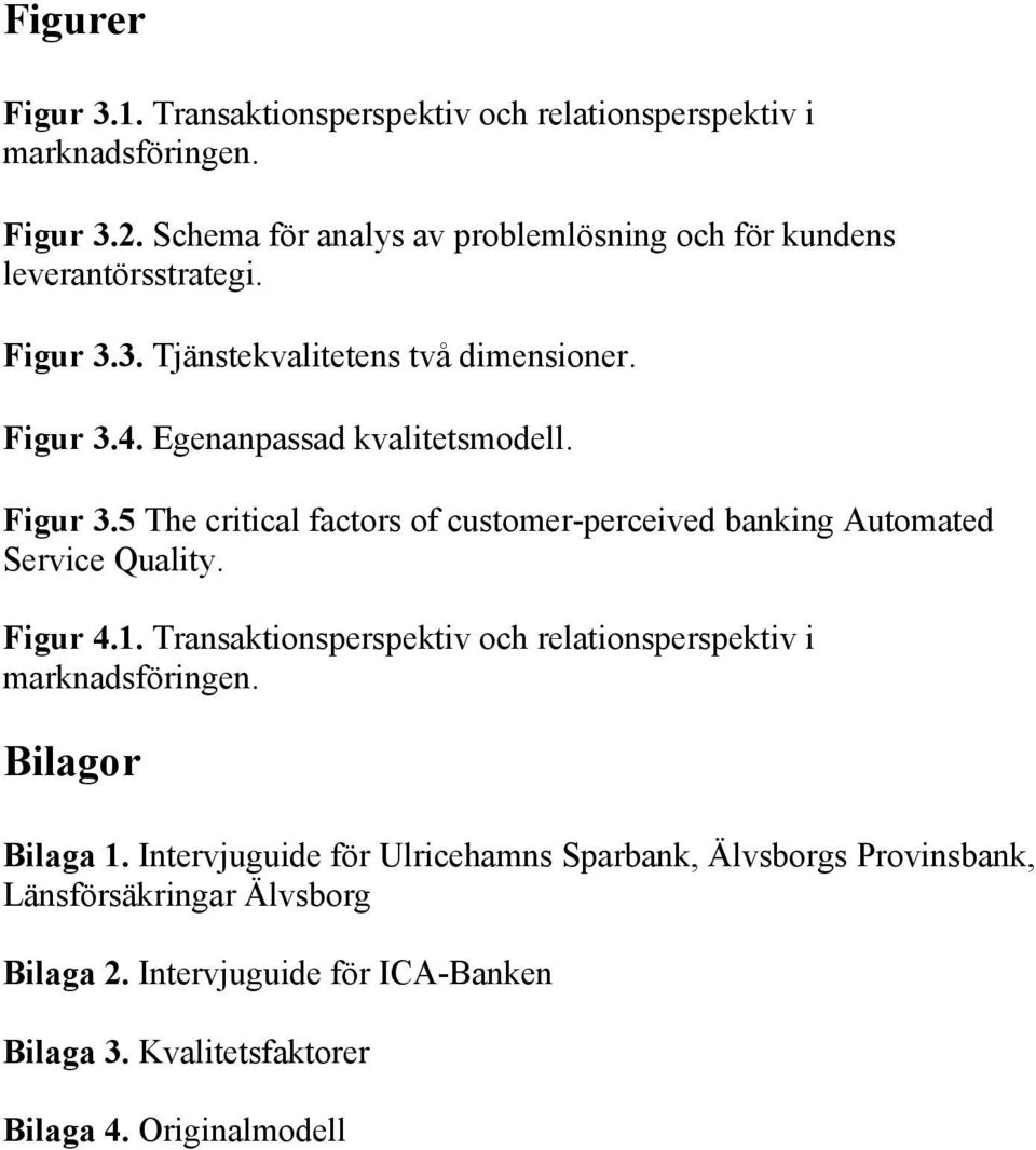 Egenanpassad kvalitetsmodell. Figur 3.5 The critical factors of customer-perceived banking Automated Service Quality. Figur 4.1.