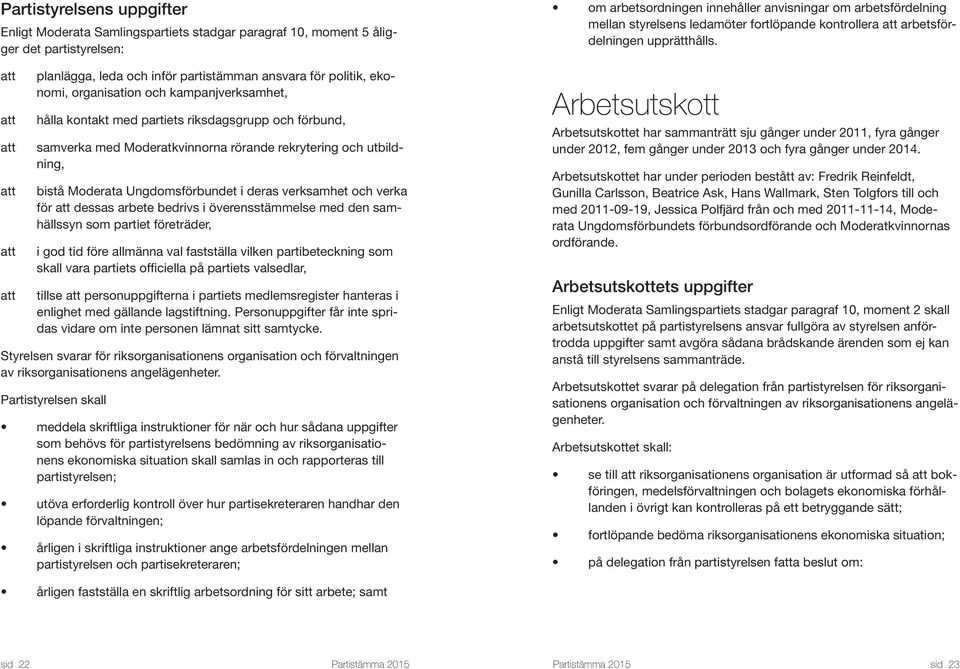 och verka för att dessas arbete bedrivs i överensstämmelse med den samhällssyn som partiet företräder, i god tid före allmänna val fastställa vilken partibeteckning som skall vara partiets officiella