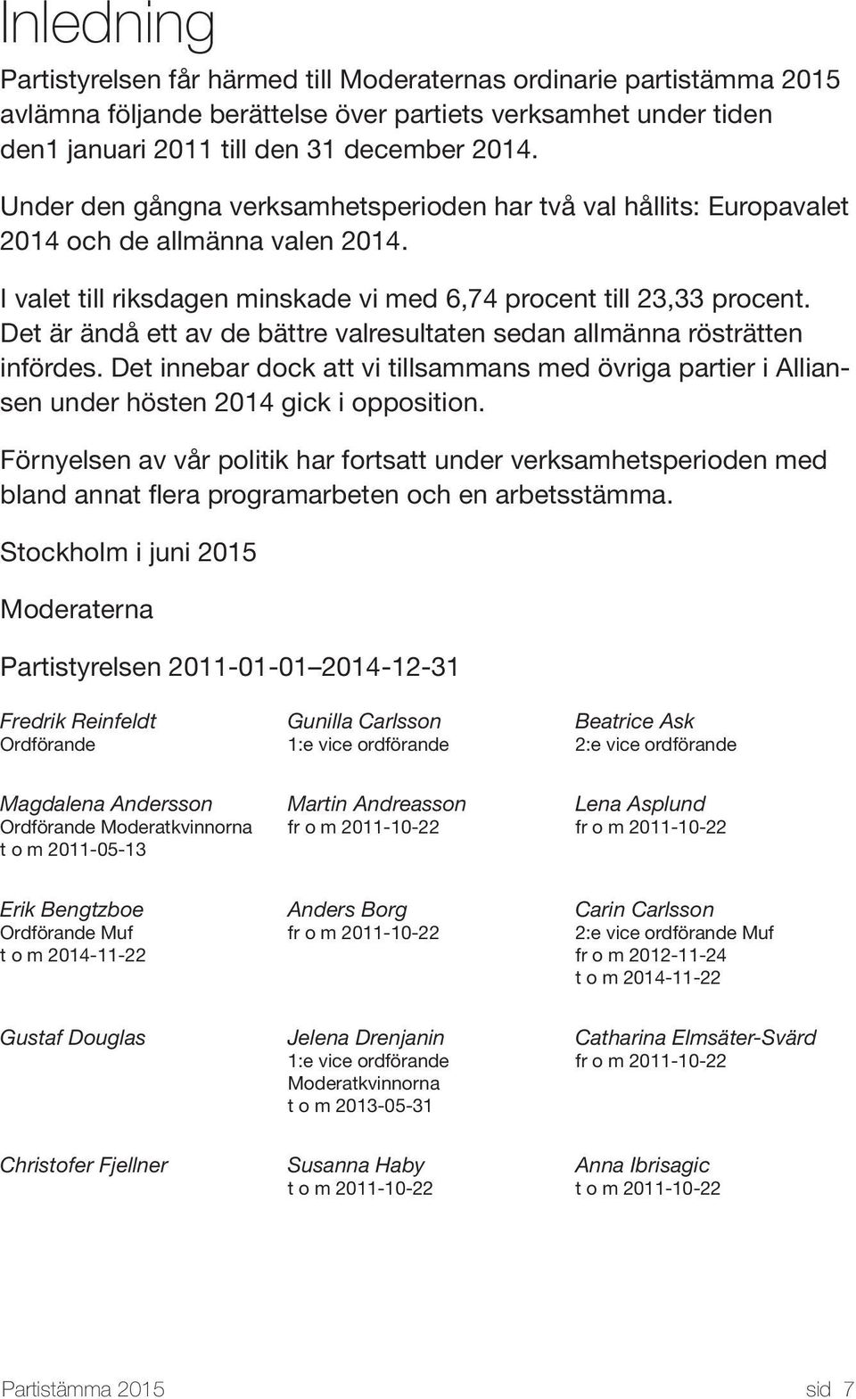 Det är ändå ett av de bättre valresultaten sedan allmänna rösträtten infördes. Det innebar dock att vi tillsammans med övriga partier i Alliansen under hösten 2014 gick i opposition.