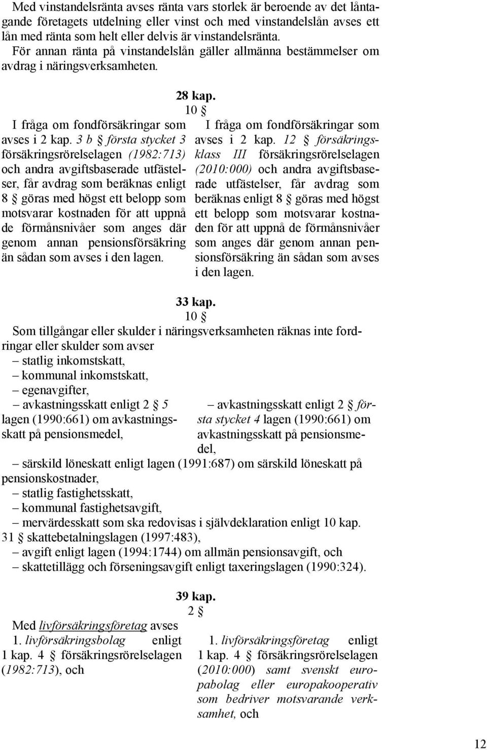 3 b första stycket 3 försäkringsrörelselagen (1982:713) och andra avgiftsbaserade utfästelser, får avdrag som beräknas enligt 8 göras med högst ett belopp som motsvarar kostnaden för att uppnå de