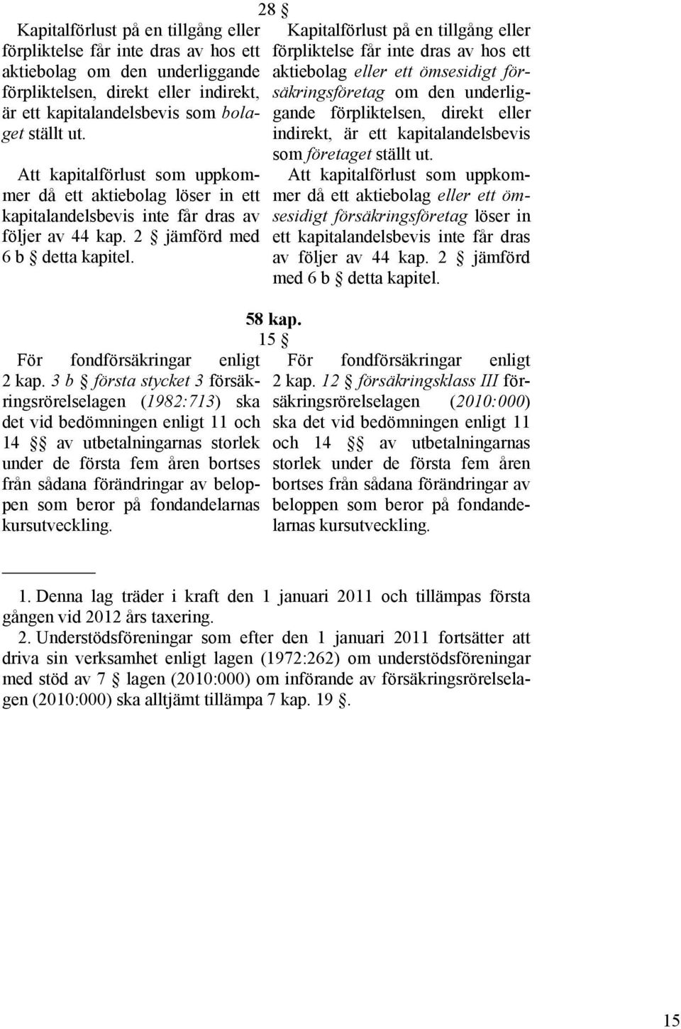 3 b första stycket 3 försäkringsrörelselagen (1982:713) ska det vid bedömningen enligt 11 och 14 av utbetalningarnas storlek under de första fem åren bortses från sådana förändringar av beloppen som