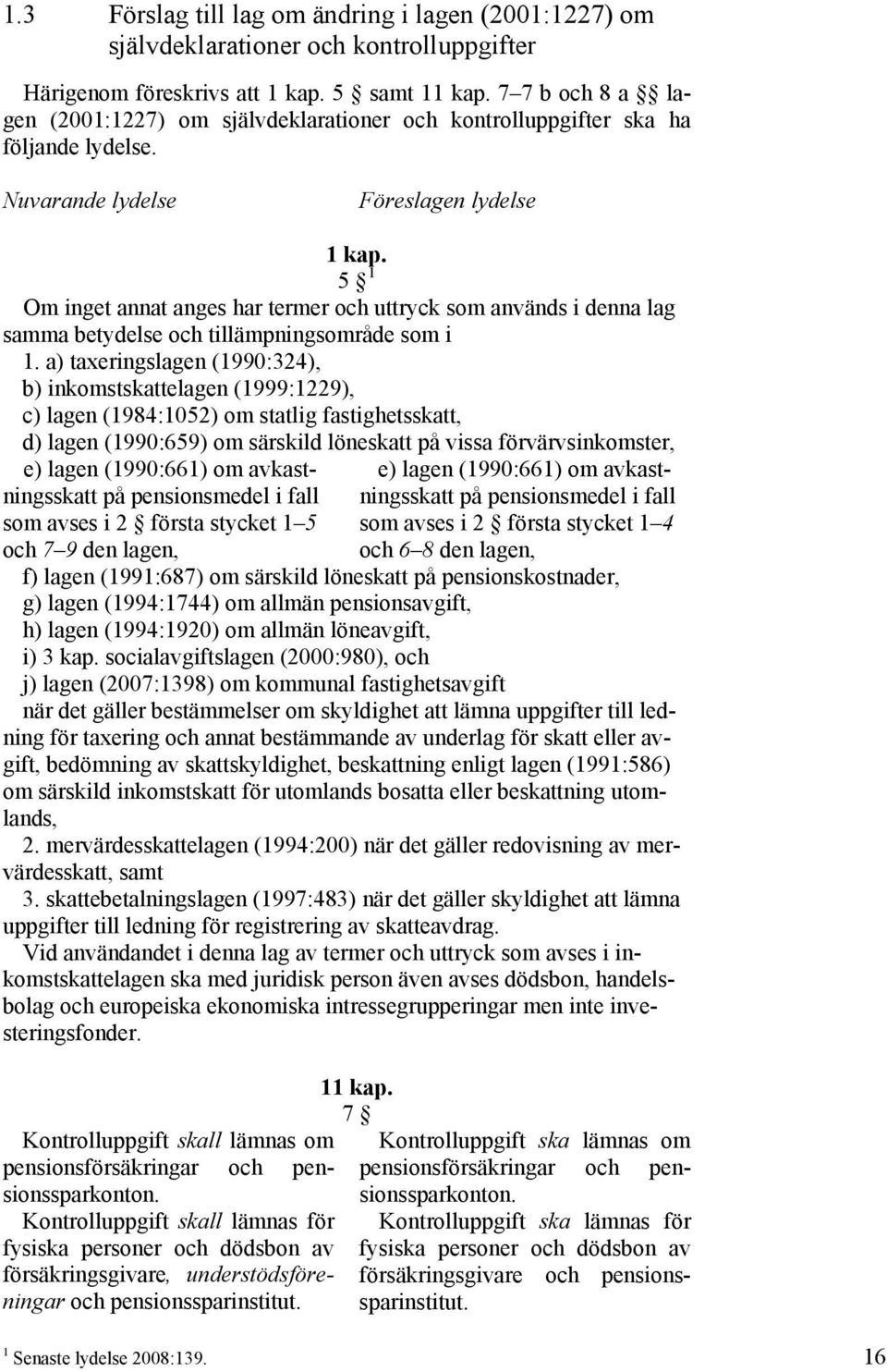 5 1 Om inget annat anges har termer och uttryck som används i denna lag samma betydelse och tillämpningsområde som i 1.