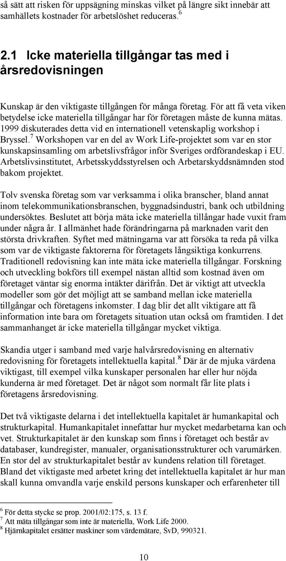 För att få veta viken betydelse icke materiella tillgångar har för företagen måste de kunna mätas. 1999 diskuterades detta vid en internationell vetenskaplig workshop i Bryssel.