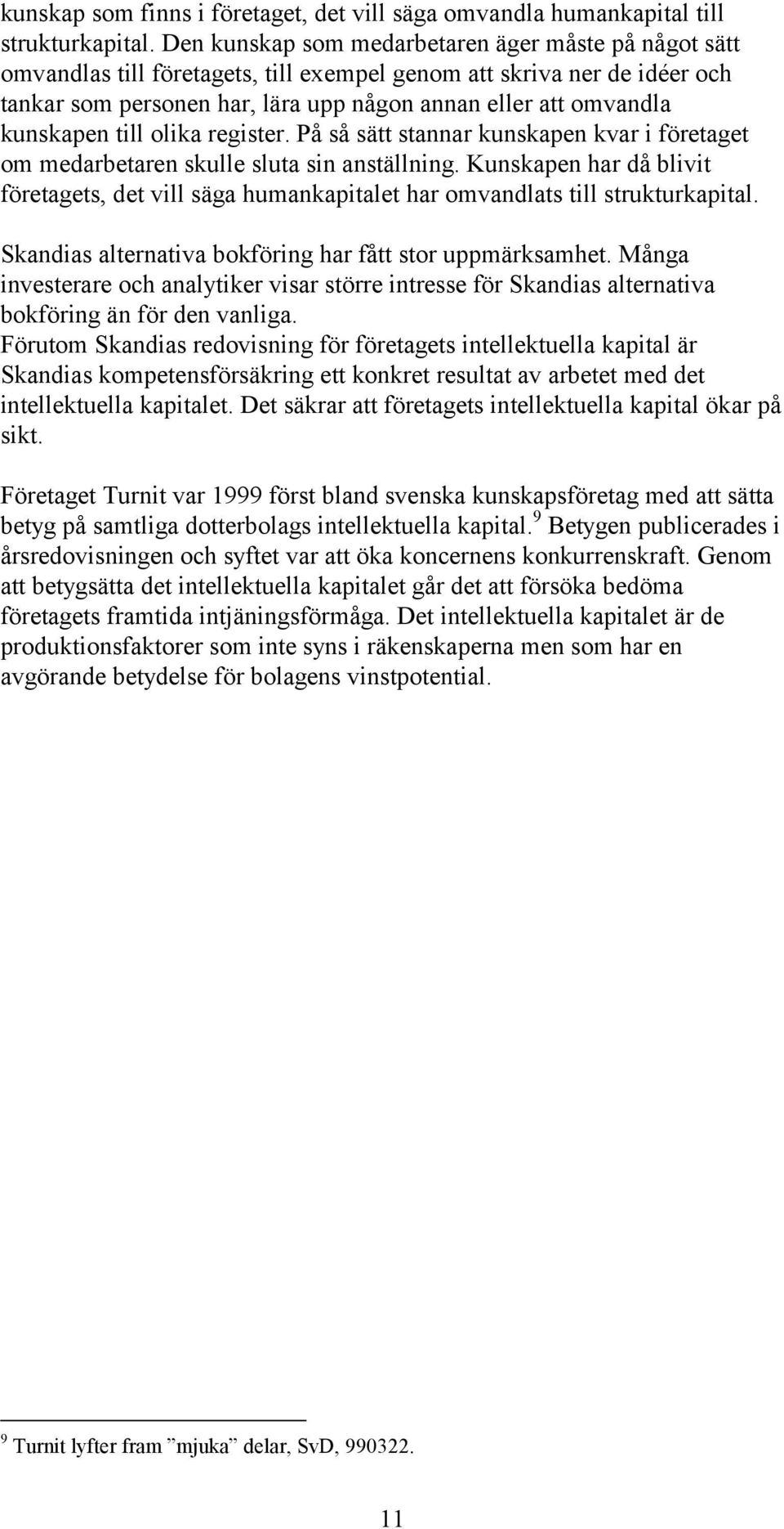 kunskapen till olika register. På så sätt stannar kunskapen kvar i företaget om medarbetaren skulle sluta sin anställning.