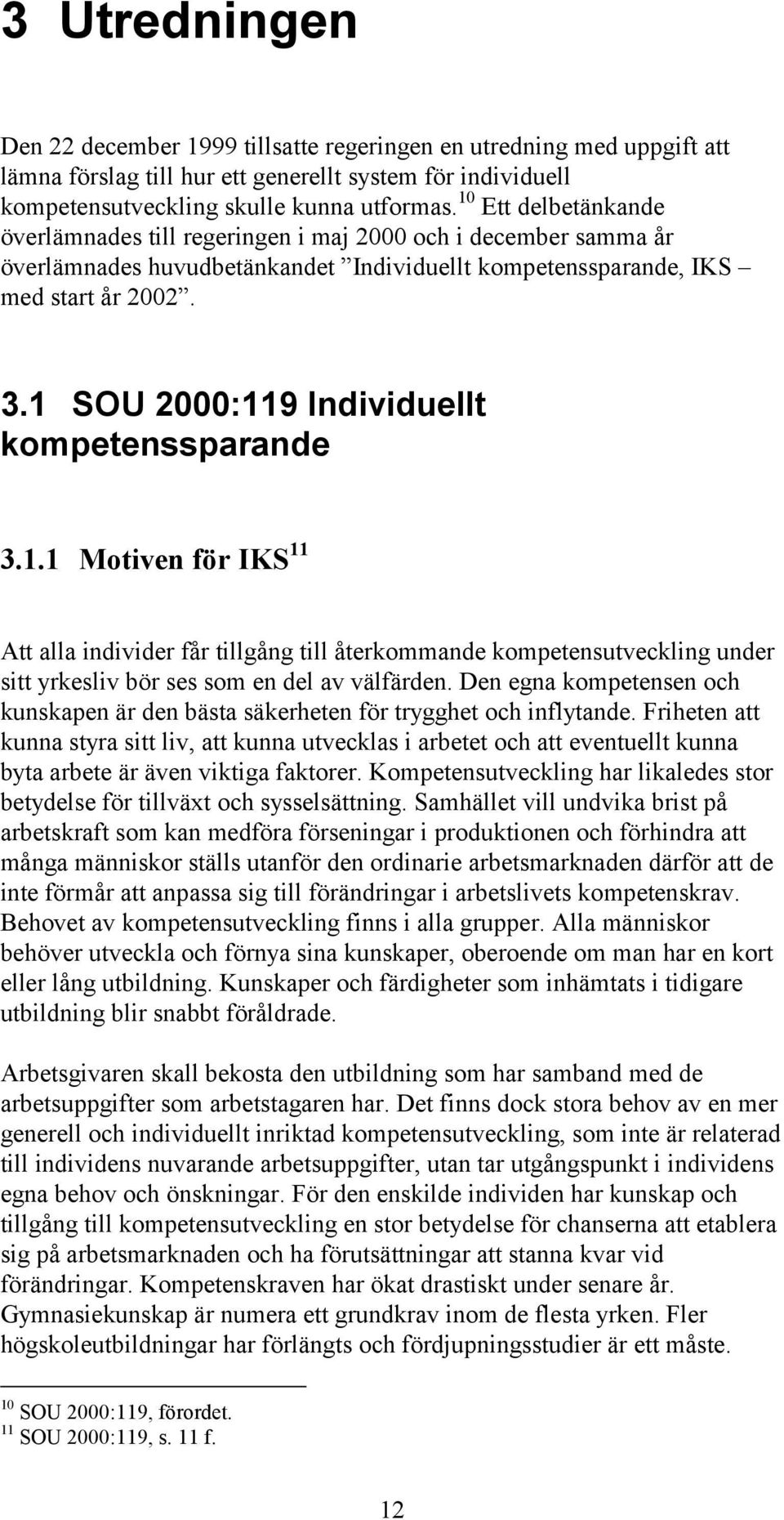 1 SOU 2000:119 Individuellt kompetenssparande 3.1.1 Motiven för IKS 11 Att alla individer får tillgång till återkommande kompetensutveckling under sitt yrkesliv bör ses som en del av välfärden.