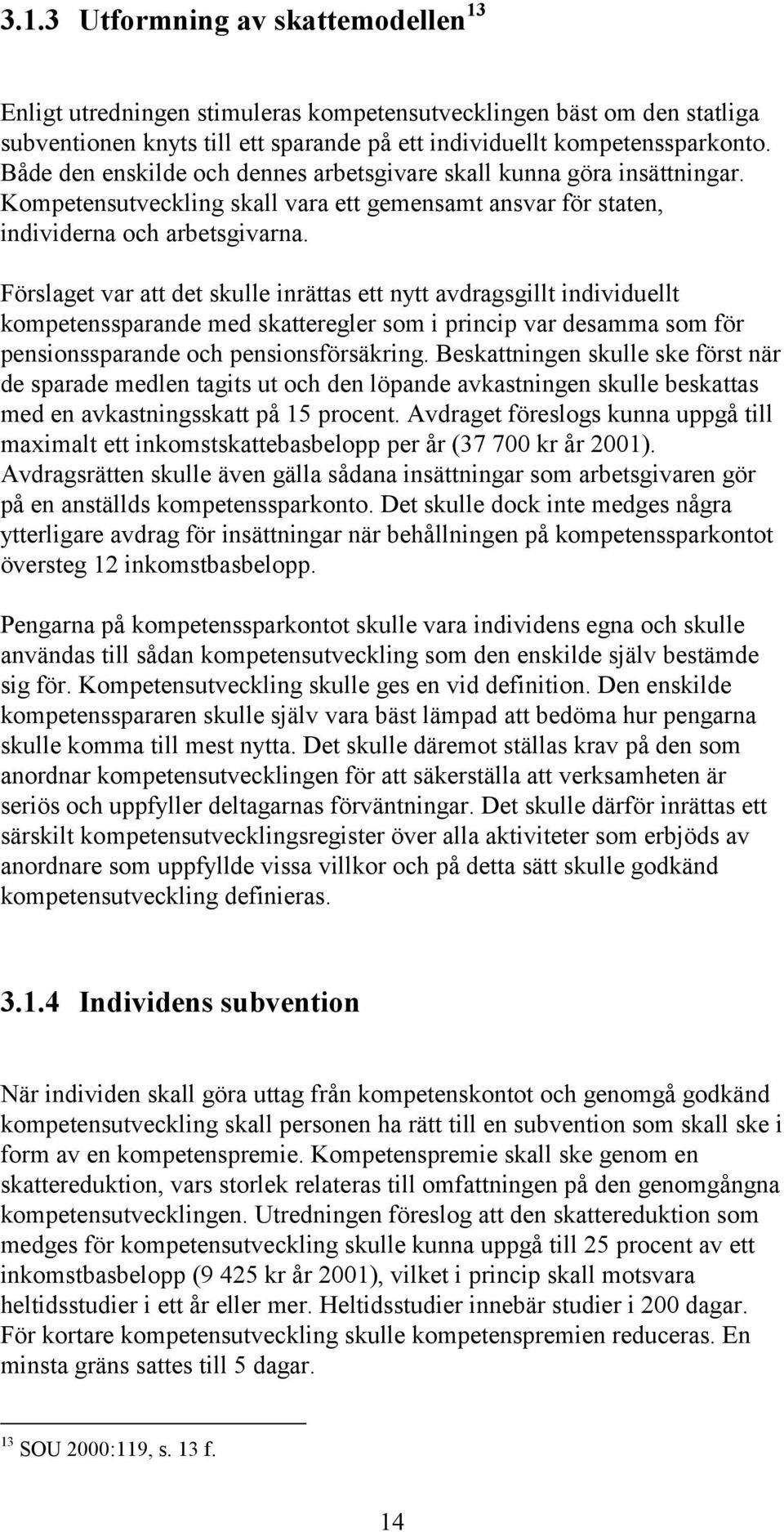 Förslaget var att det skulle inrättas ett nytt avdragsgillt individuellt kompetenssparande med skatteregler som i princip var desamma som för pensionssparande och pensionsförsäkring.