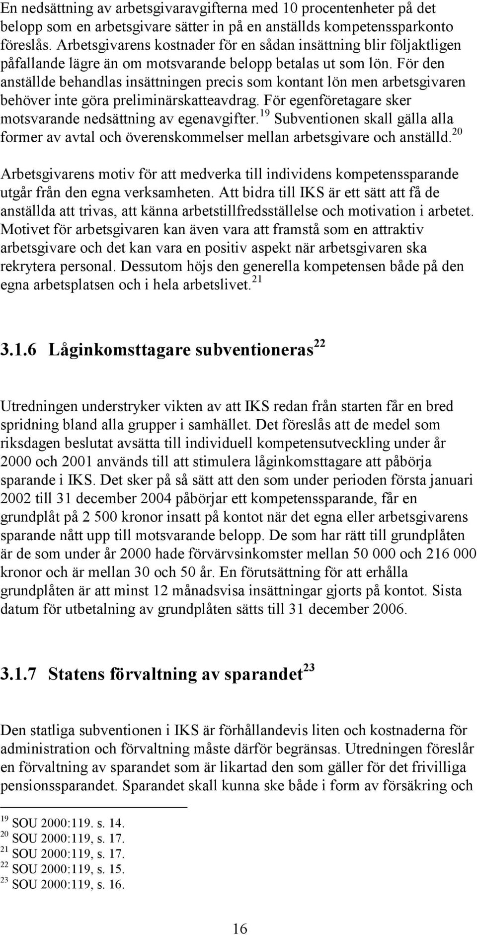 För den anställde behandlas insättningen precis som kontant lön men arbetsgivaren behöver inte göra preliminärskatteavdrag. För egenföretagare sker motsvarande nedsättning av egenavgifter.