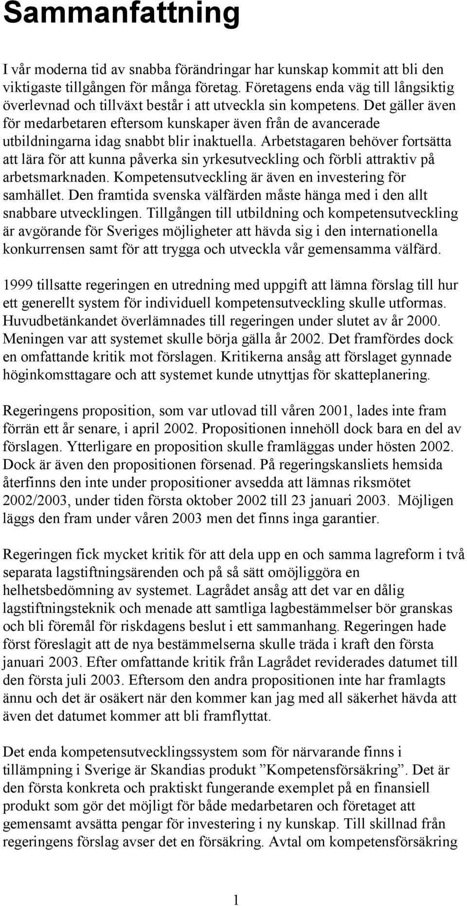 Det gäller även för medarbetaren eftersom kunskaper även från de avancerade utbildningarna idag snabbt blir inaktuella.