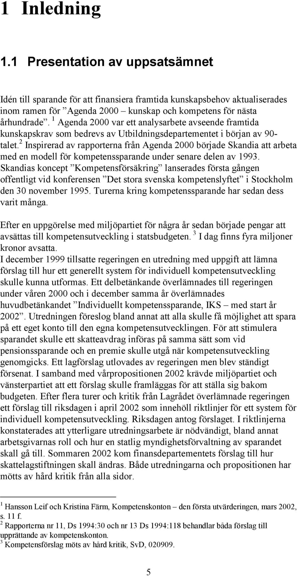 2 Inspirerad av rapporterna från Agenda 2000 började Skandia att arbeta med en modell för kompetenssparande under senare delen av 1993.