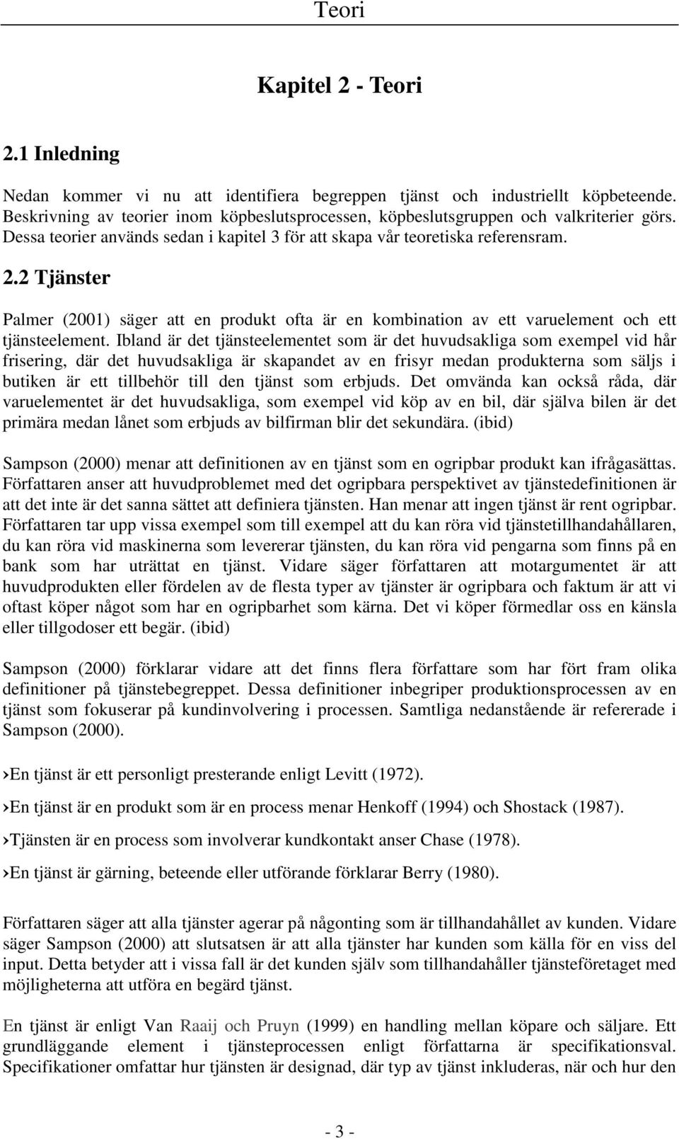 2 Tjänster Palmer (2001) säger att en produkt ofta är en kombination av ett varuelement och ett tjänsteelement.