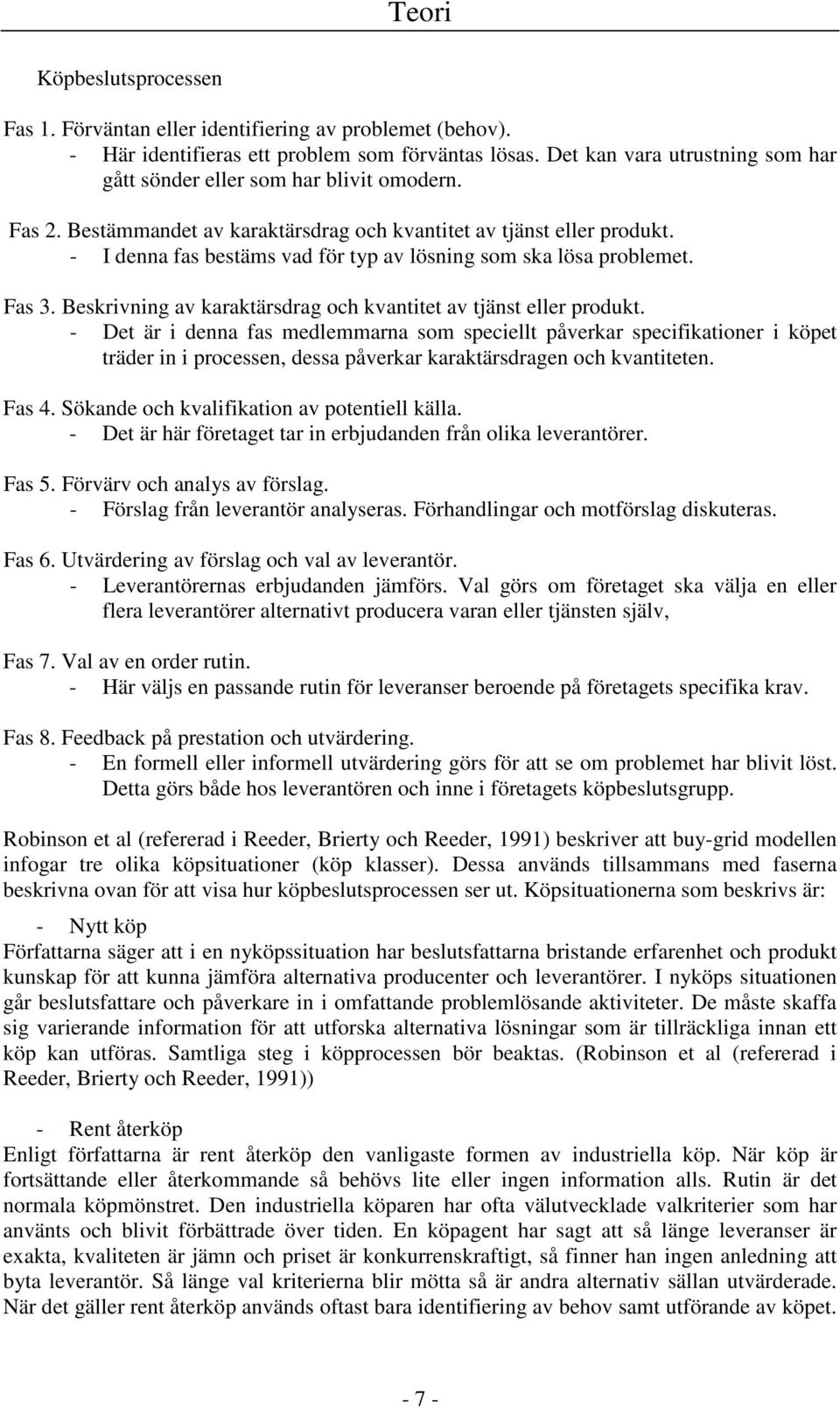 - I denna fas bestäms vad för typ av lösning som ska lösa problemet. Fas 3. Beskrivning av karaktärsdrag och kvantitet av tjänst eller produkt.