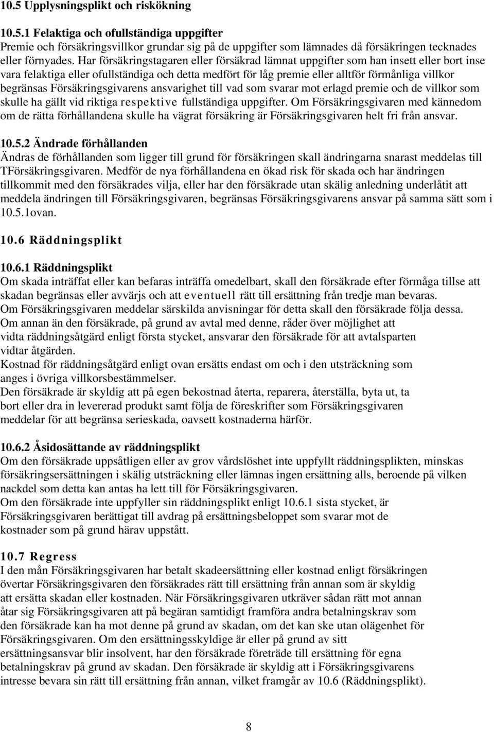 Försäkringsgivarens ansvarighet till vad som svarar mot erlagd premie och de villkor som skulle ha gällt vid riktiga respektive fullständiga uppgifter.