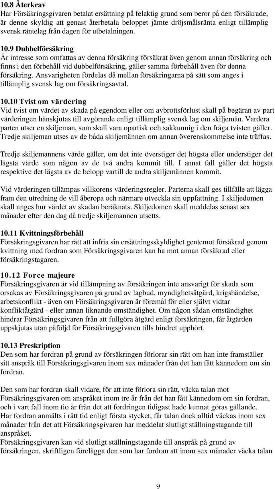 9 Dubbelförsäkring Är intresse som omfattas av denna försäkring försäkrat även genom annan försäkring och finns i den förbehåll vid dubbelförsäkring, gäller samma förbehåll även för denna försäkring.