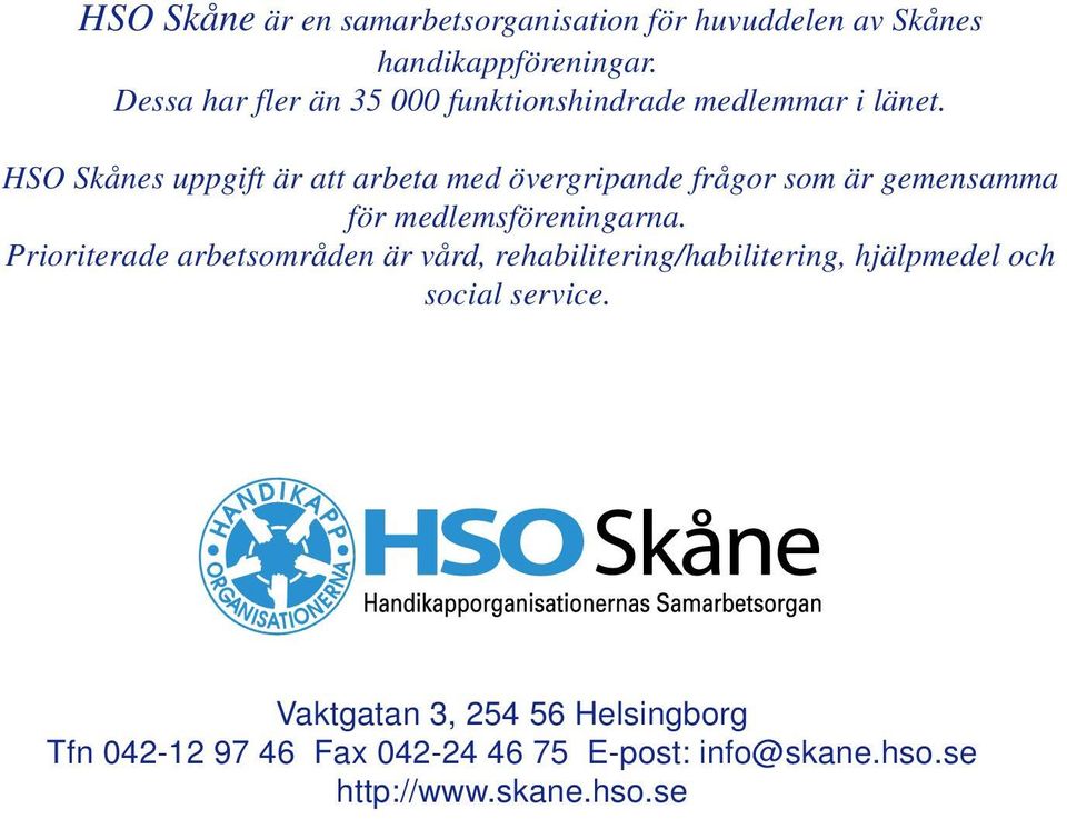 HSO Skånes uppgift är att arbeta med övergripande frågor som är gemensamma för medlemsföreningarna.