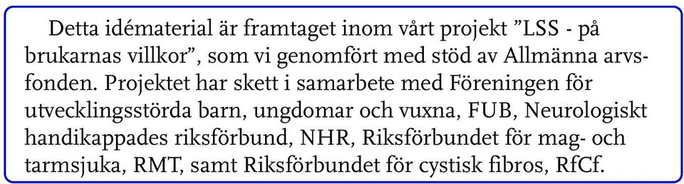 Projektet har skett i samarbete med Föreningen för utvecklingsstörda barn, ungdomar och