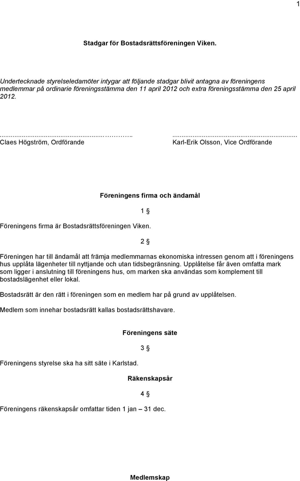 ....... Claes Högström, Ordförande Karl-Erik Olsson, Vice Ordförande Föreningens firma och ändamål 1 Föreningens firma är Bostadsrättsföreningen Viken.