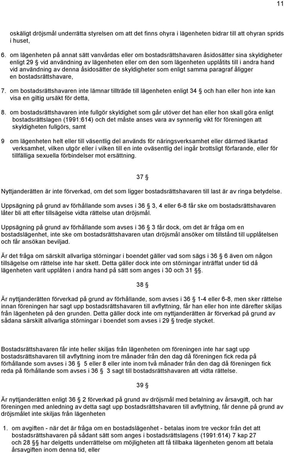 användning av denna åsidosätter de skyldigheter som enligt samma paragraf åligger en bostadsrättshavare, 7.