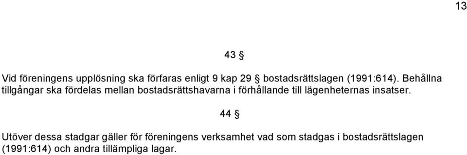 Behållna tillgångar ska fördelas mellan bostadsrättshavarna i förhållande till