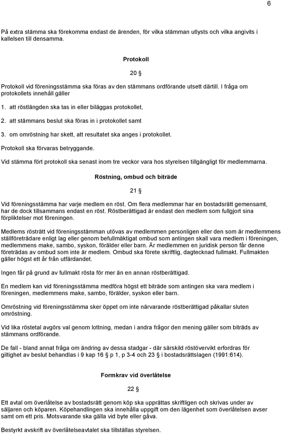 att stämmans beslut ska föras in i protokollet samt 3. om omröstning har skett, att resultatet ska anges i protokollet. Protokoll ska förvaras betryggande.