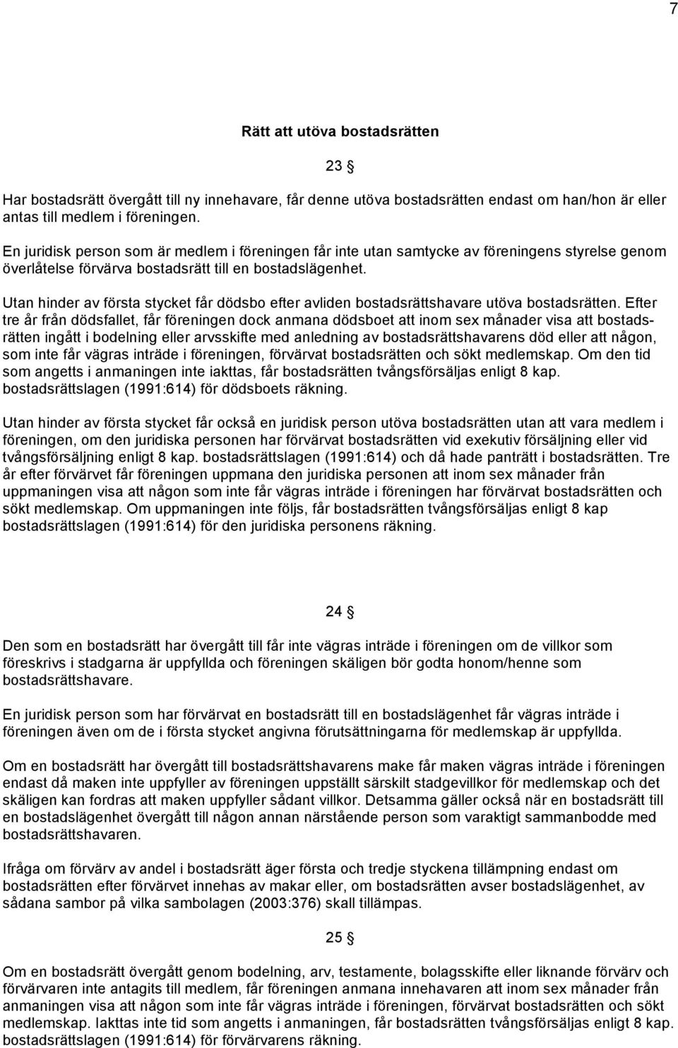 Utan hinder av första stycket får dödsbo efter avliden bostadsrättshavare utöva bostadsrätten.