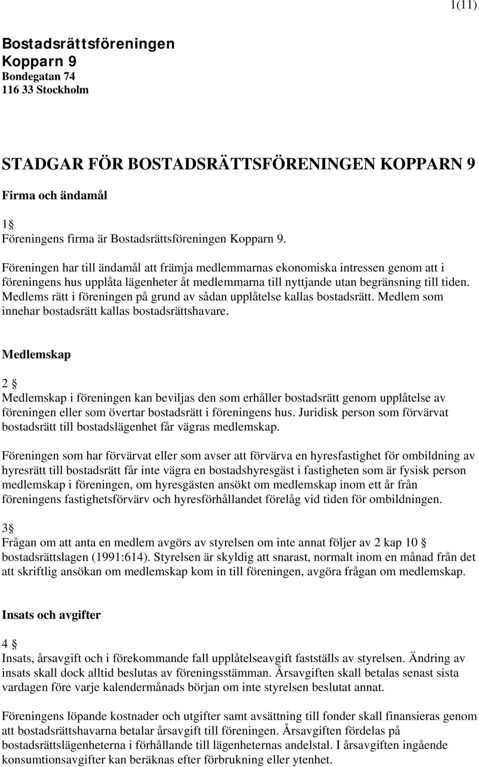 Medlems rätt i föreningen på grund av sådan upplåtelse kallas bostadsrätt. Medlem som innehar bostadsrätt kallas bostadsrättshavare.