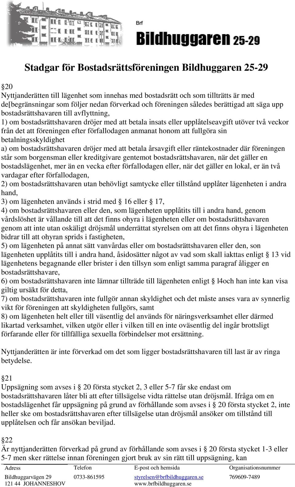 betalningsskyldighet a) om bostadsrättshavaren dröjer med att betala årsavgift eller räntekostnader där föreningen står som borgensman eller kreditgivare gentemot bostadsrättshavaren, när det gäller