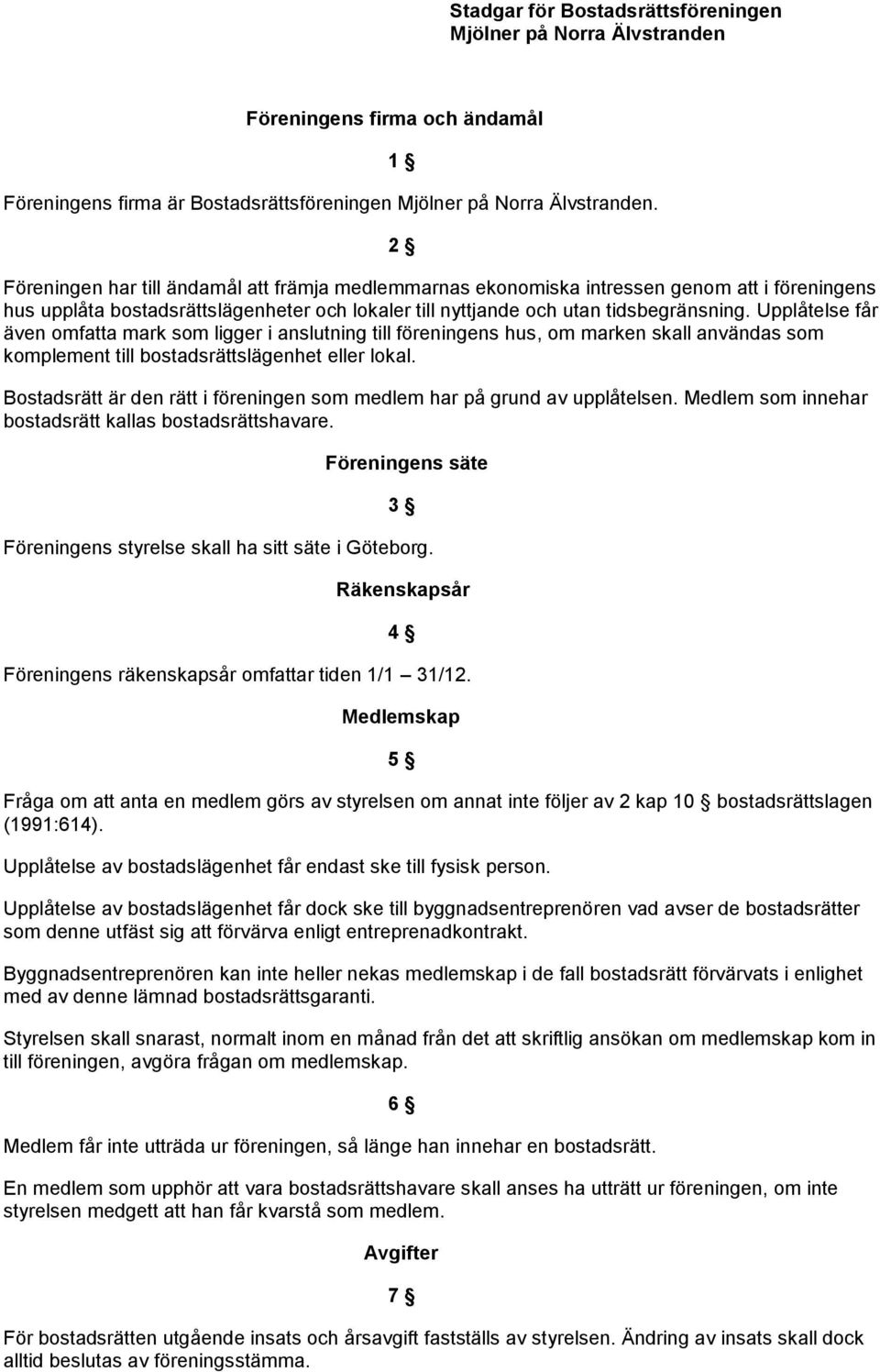 Upplåtelse får även omfa mark som ligger i anslutning till föreningens hus, om marken skall användas som komplement till bostadsrättslägenhet eller lokal.