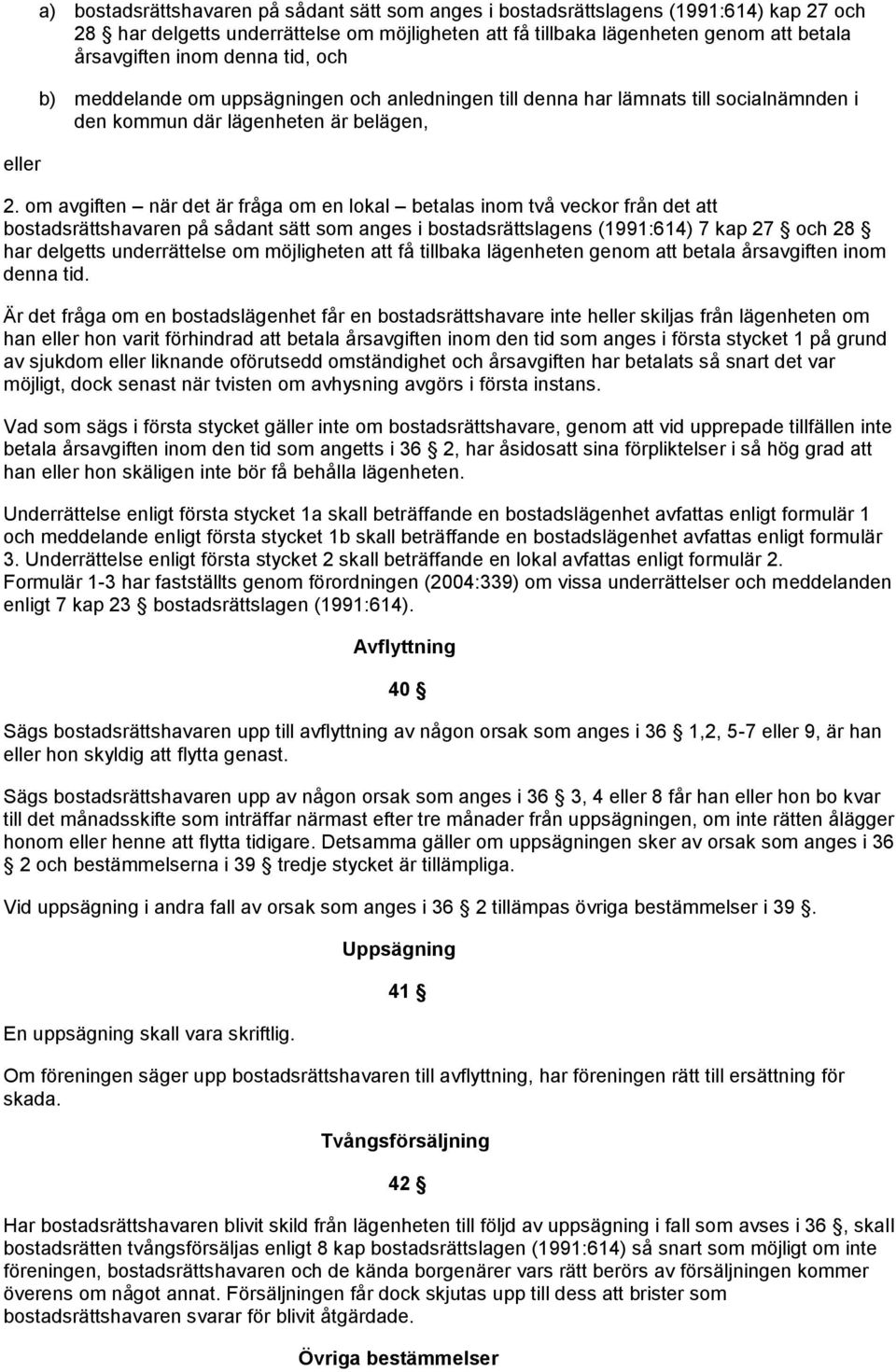 om avgiften när det är fråga om en lokal betalas inom två veckor från det bostadsrättshavaren på sådant sätt som anges i bostadsrättslagens (1991:614) 7 kap 27 och 28 har delgetts underrättelse om