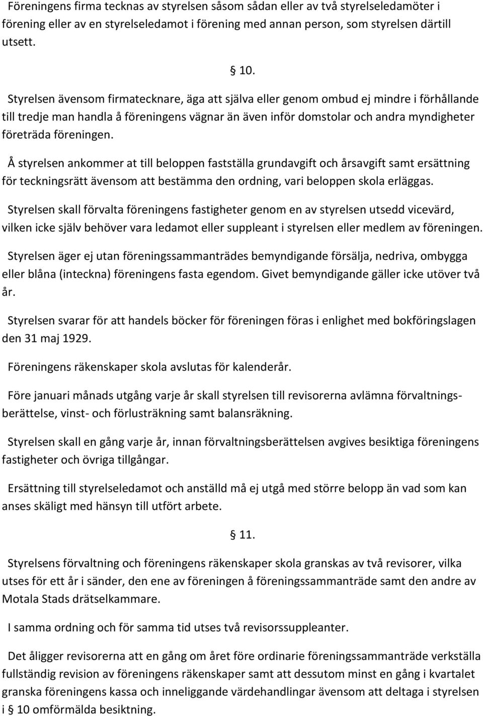 föreningen. Å styrelsen ankommer at till beloppen fastställa grundavgift och årsavgift samt ersättning för teckningsrätt ävensom att bestämma den ordning, vari beloppen skola erläggas.