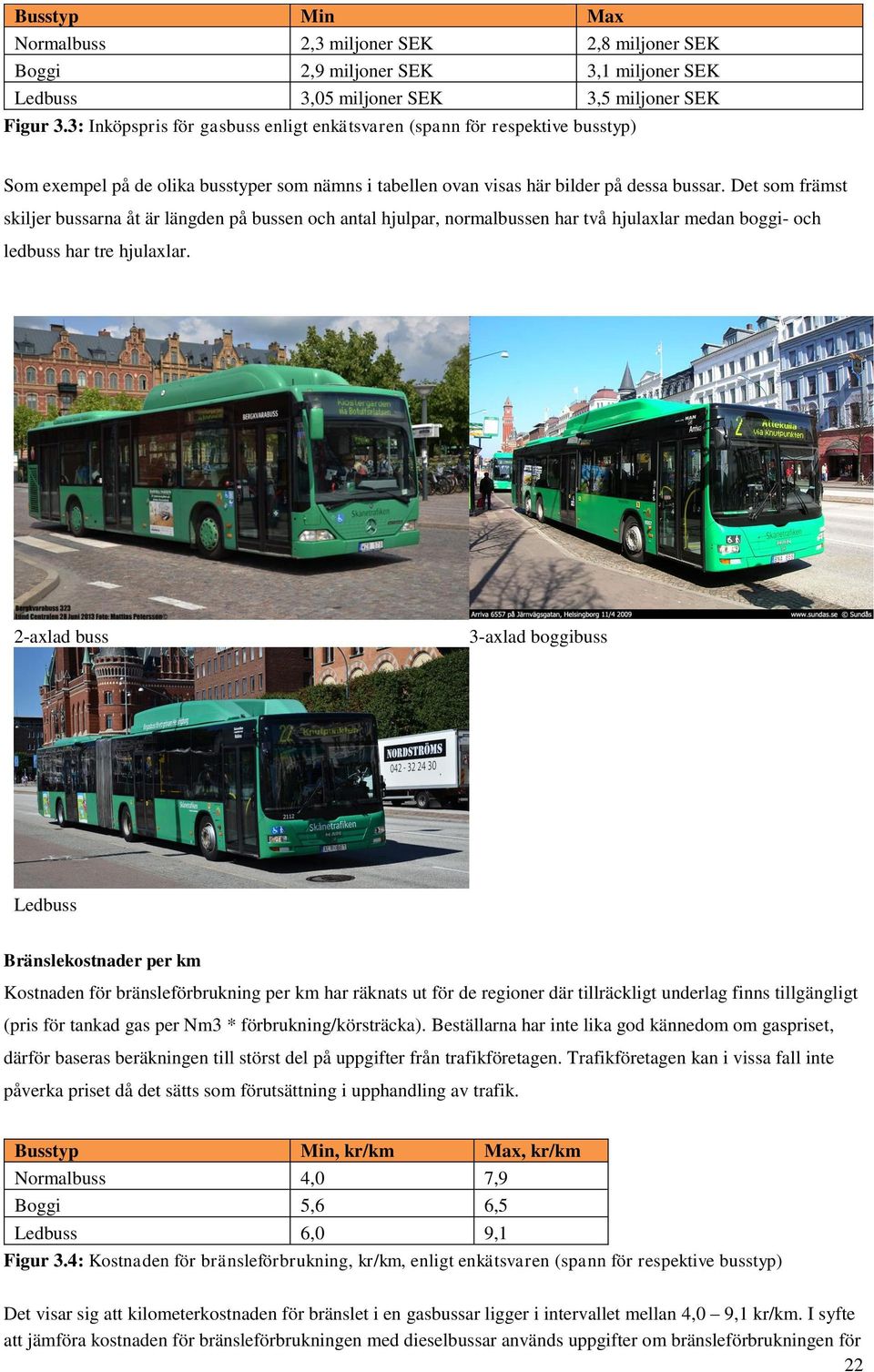 Det som främst skiljer bussarna åt är längden på bussen och antal hjulpar, normalbussen har två hjulaxlar medan boggi- och ledbuss har tre hjulaxlar.