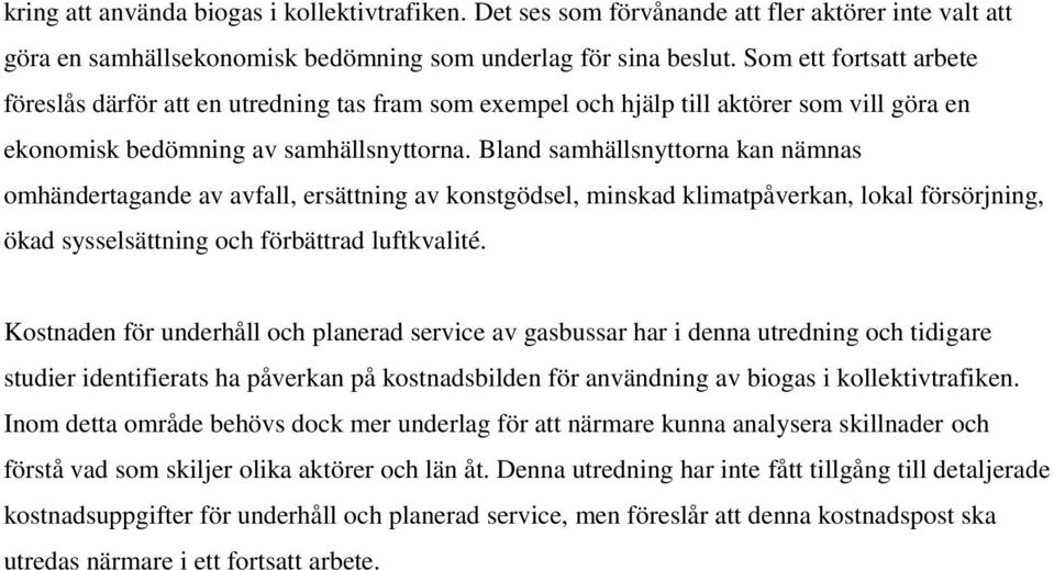 Bland samhällsnyttorna kan nämnas omhändertagande av avfall, ersättning av konstgödsel, minskad klimatpåverkan, lokal försörjning, ökad sysselsättning och förbättrad luftkvalité.