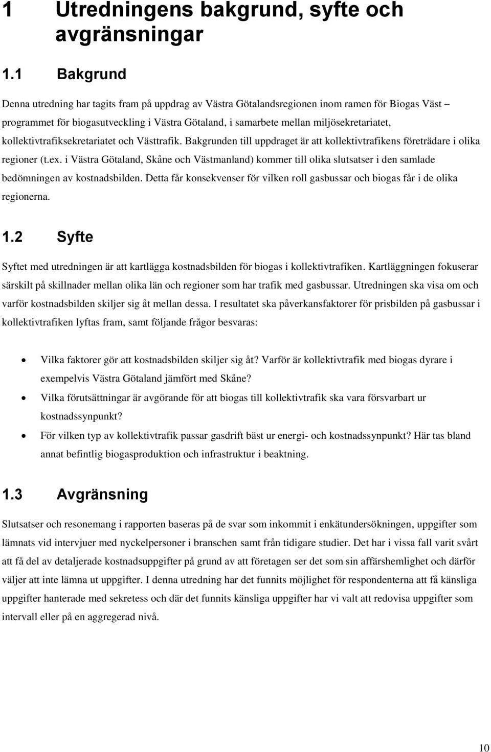 kollektivtrafiksekretariatet och Västtrafik. Bakgrunden till uppdraget är att kollektivtrafikens företrädare i olika regioner (t.ex.