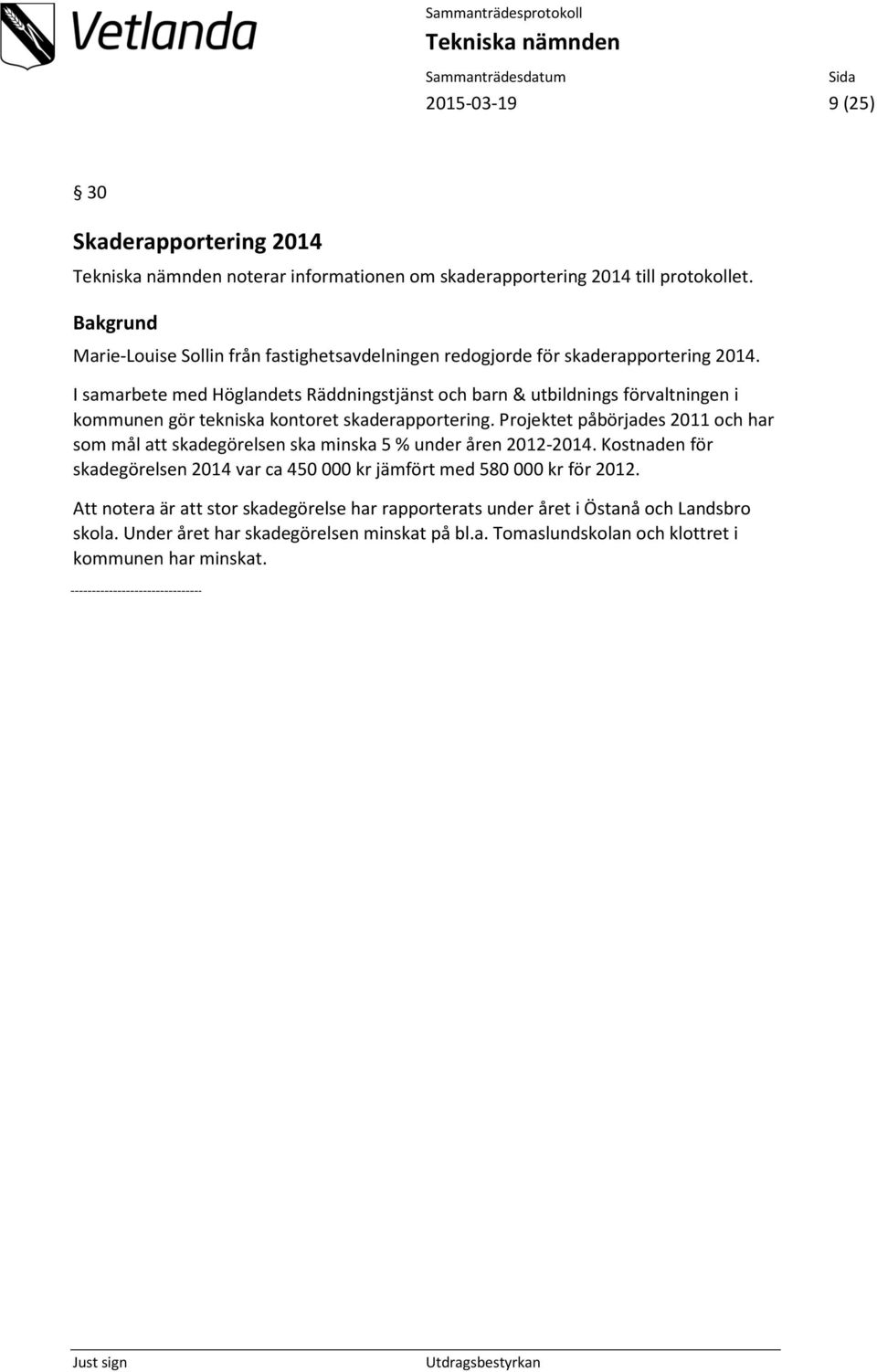 I samarbete med Höglandets Räddningstjänst och barn & utbildnings förvaltningen i kommunen gör tekniska kontoret skaderapportering.