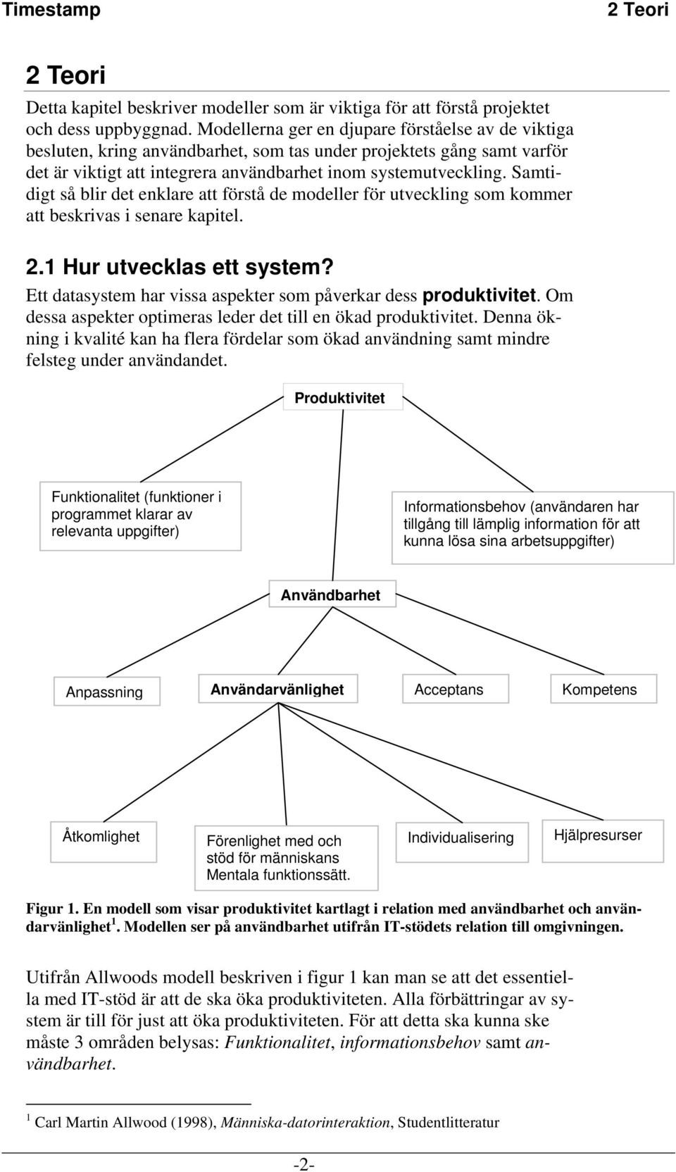 Samtidigt så blir det enklare att förstå de modeller för utveckling som kommer att beskrivas i senare kapitel. 2.1 Hur utvecklas ett system?