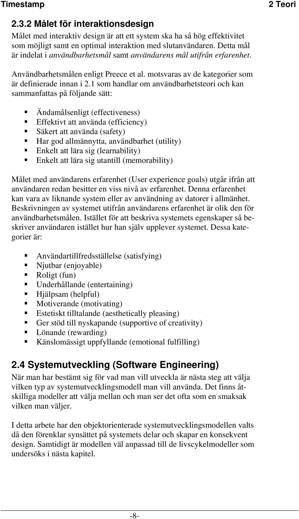 1 som handlar om användbarhetsteori och kan sammanfattas på följande sätt: Ändamålsenligt (effectiveness) Effektivt att använda (efficiency) Säkert att använda (safety) Har god allmännytta,