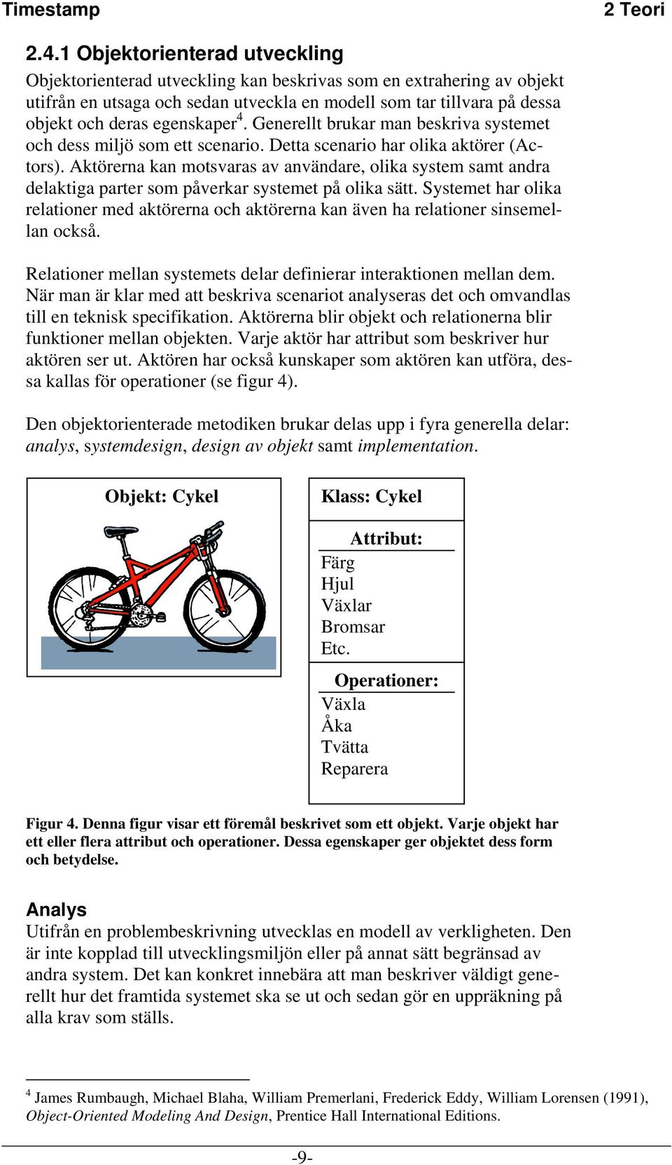 egenskaper 4. Generellt brukar man beskriva systemet och dess miljö som ett scenario. Detta scenario har olika aktörer (Actors).