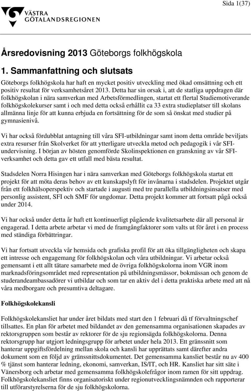 Detta har sin orsak i, att de statliga uppdragen där folkhögskolan i nära samverkan med Arbetsförmedlingen, startat ett flertal Studiemotiverande folkhögskolekurser samt i och med detta också