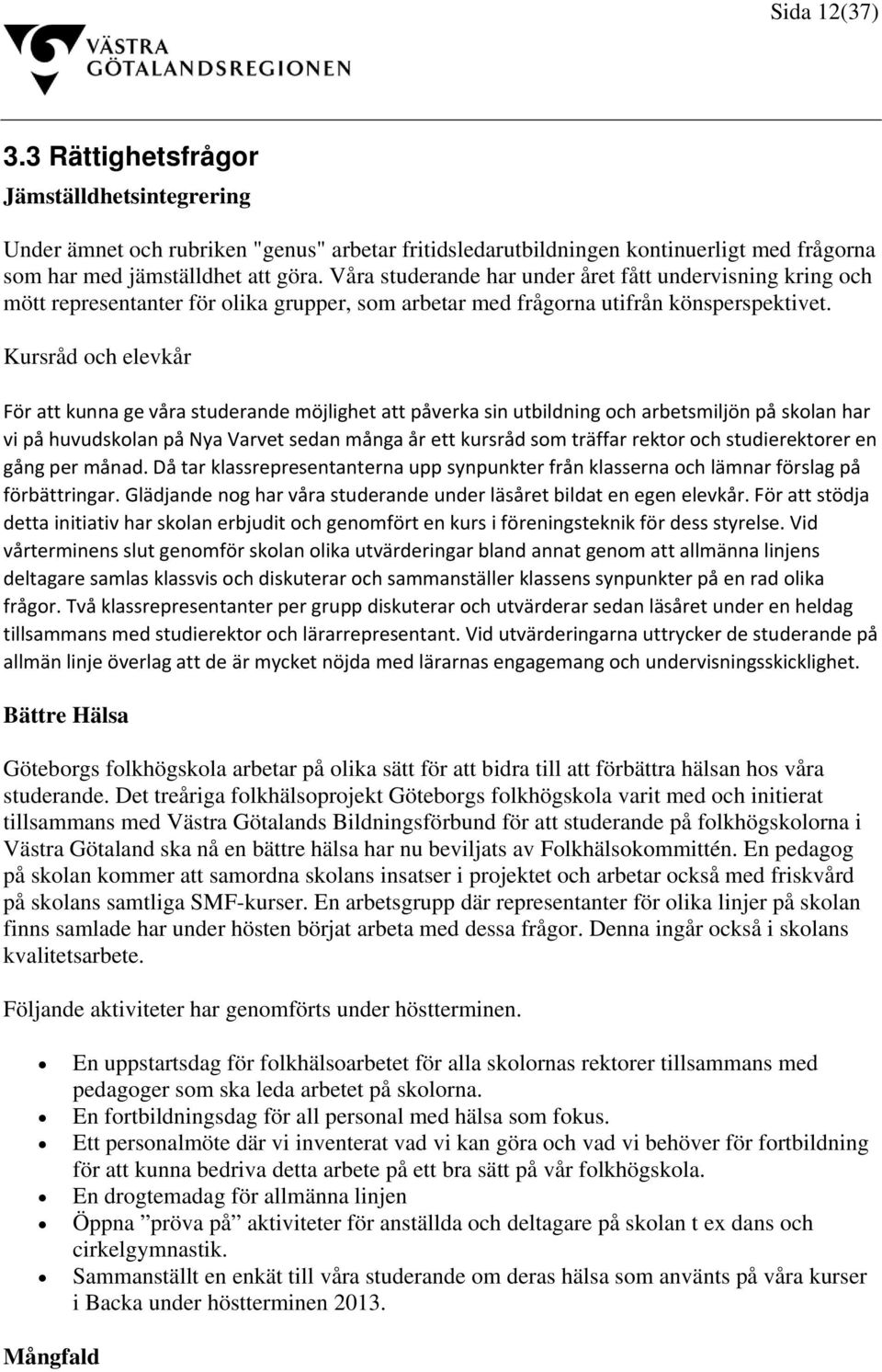 Kursråd och elevkår För att kunna ge våra studerande möjlighet att påverka sin utbildning och arbetsmiljön på skolan har vi på huvudskolan på Nya Varvet sedan många år ett kursråd som träffar rektor