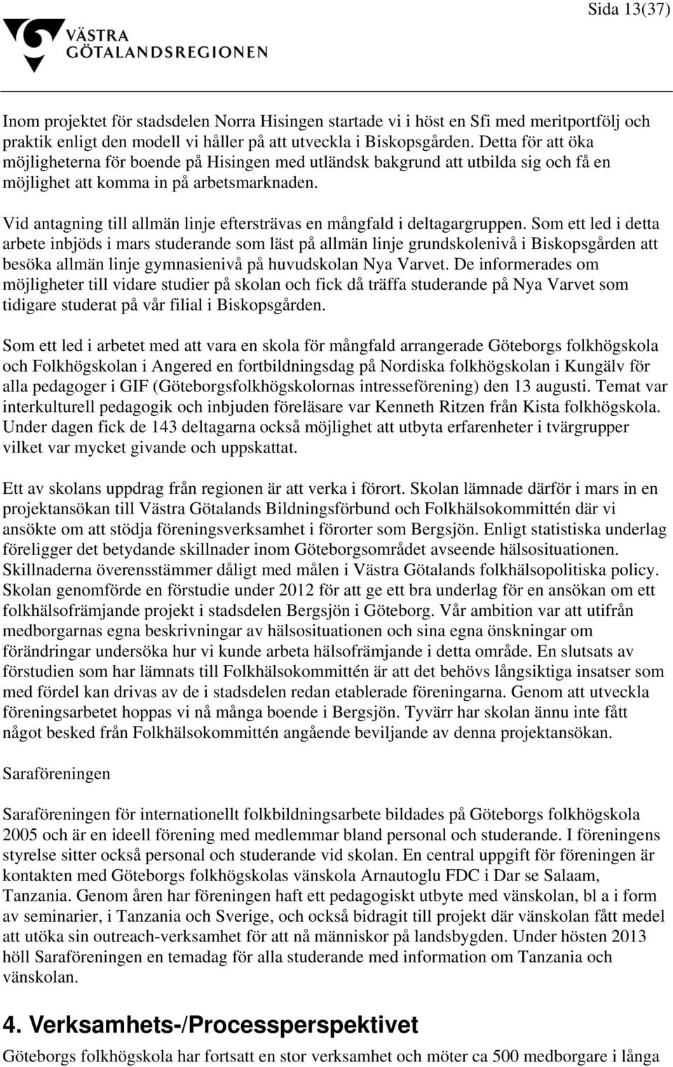 Vid antagning till allmän linje eftersträvas en mångfald i deltagargruppen.