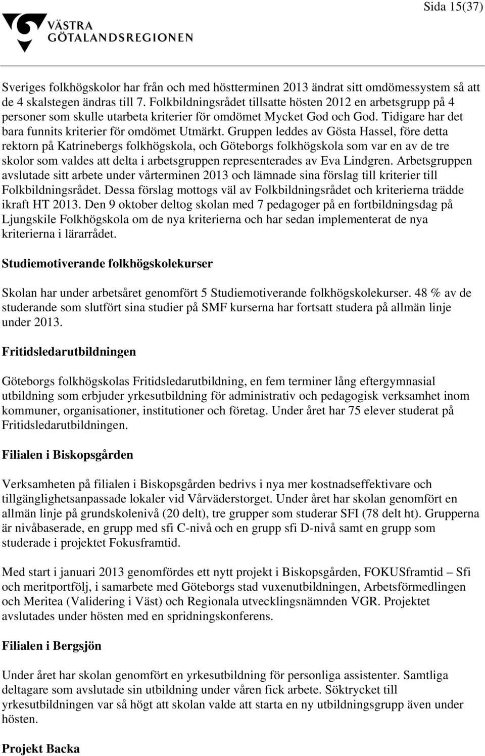 Gruppen leddes av Gösta Hassel, före detta rektorn på Katrinebergs folkhögskola, och Göteborgs folkhögskola som var en av de tre skolor som valdes att delta i arbetsgruppen representerades av Eva