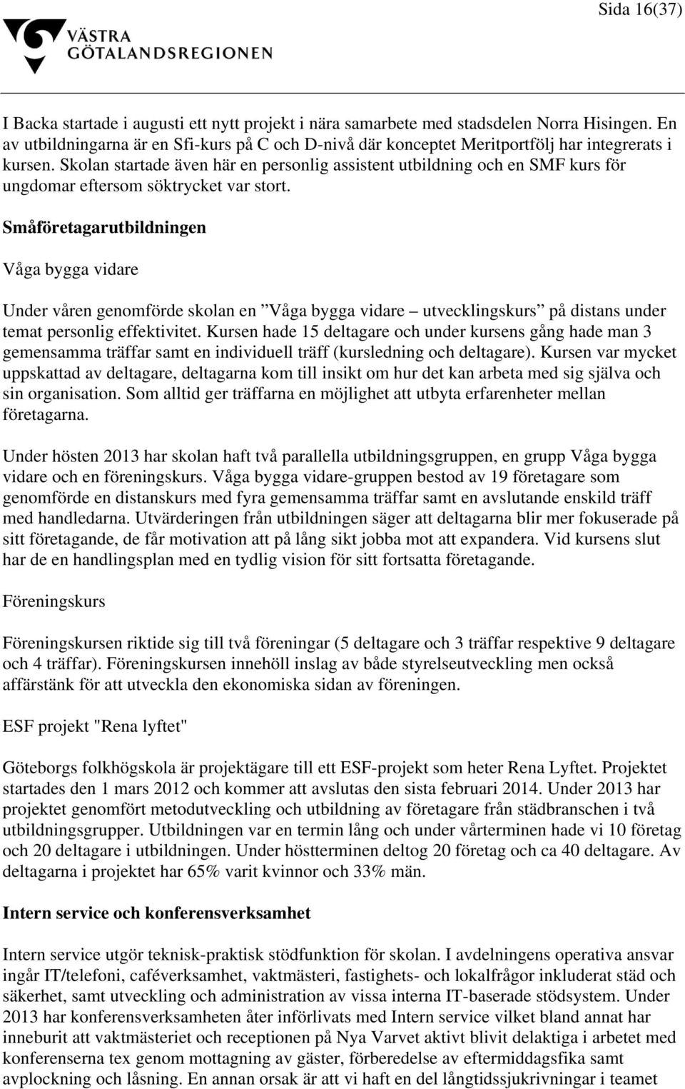 Skolan startade även här en personlig assistent utbildning och en SMF kurs för ungdomar eftersom söktrycket var stort.