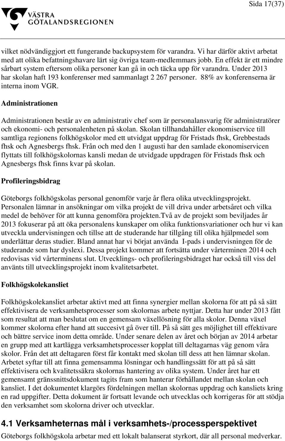 88% av konferenserna är interna inom VGR. Administrationen Administrationen består av en administrativ chef som är personalansvarig för administratörer och ekonomi- och personalenheten på skolan.