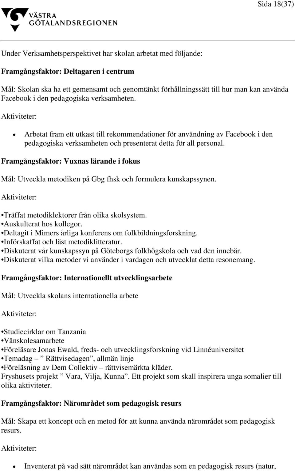 Aktiviteter: Arbetat fram ett utkast till rekommendationer för användning av Facebook i den pedagogiska verksamheten och presenterat detta för all personal.